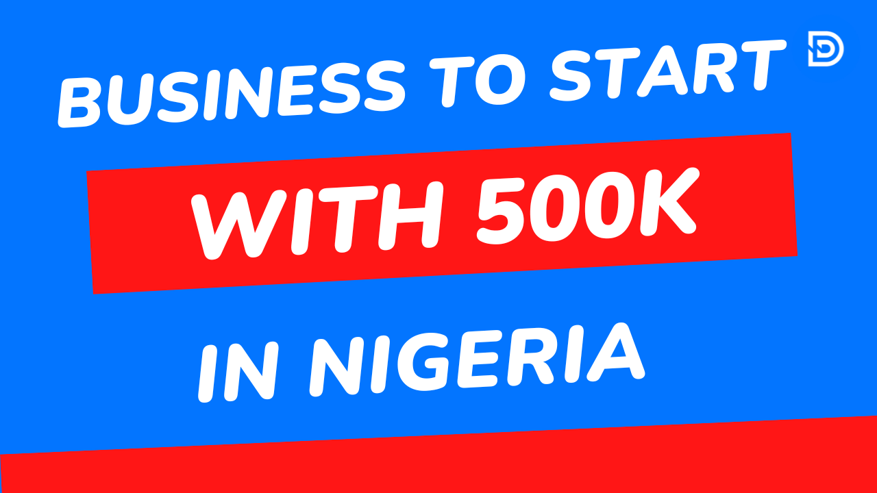Business to start with 500k in nigeria